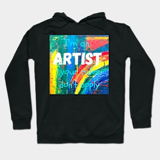 I'm an ARTIST your rules don't apply Hoodie